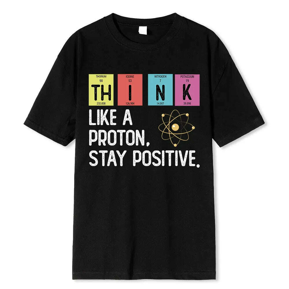 KIMLUD, Think Like A Proton Stay Positive Funny Science T Shirt Cotton Tops T Shirt Design High Quality Printing T Shirt Oversized Tees, KIMLUD Womens Clothes